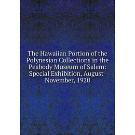 

Книга The Hawaiian Portion of the Polynesian Collections in the Peabody Museum of Salem: Special Exhibition, August-November, 1920