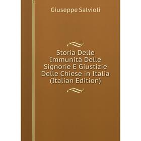 

Книга Storia Delle Immunità Delle Signorie E Giustizie Delle Chiese in Italia (Italian Edition)
