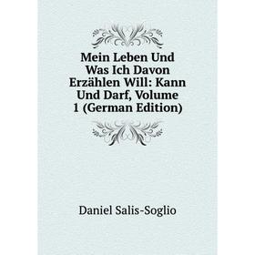 

Книга Mein Leben Und Was Ich Davon Erzählen Will: Kann Und Darf, Volume 1