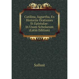 

Книга Catilina, Iugurtha, Ex Historiis Orationes Et Epistulae: In Usum Scholarum (Latin Edition)