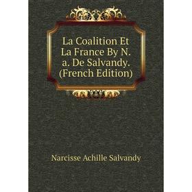 

Книга La Coalition Et La France By N. a. De Salvandy