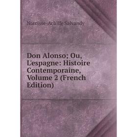 

Книга Don Alonso; Ou, L'espagne: Histoire Contemporaine, Volume 2 (French Edition)