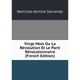 

Книга Vingt Mois Ou La Révolution Et Le Parti Révolutionnaire (French Edition)