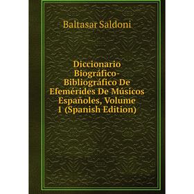 

Книга Diccionario Biográfico-Bibliográfico De Efemérides De Músicos Españoles, Volume 1 (Spanish Edition)