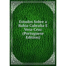 

Книга Estudos Sobre a Bahia Cabralia E Vera-Cruz (Portuguese Edition)