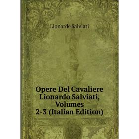 

Книга Opere Del Cavaliere Lionardo Salviati, Volumes 2-3