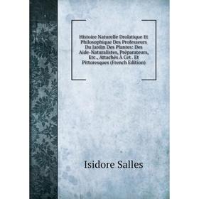 

Книга Histoire Naturelle Drolatique Et Philosophique Des Professeurs Du Jardin Des Plantes: Des Aide-Naturalistes, Préparateurs, Etc., Attachés À Cet.