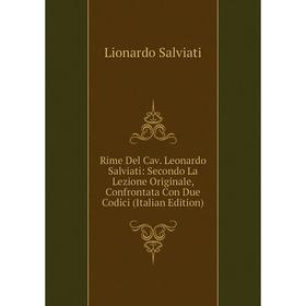 

Книга Rime Del Cav. Leonardo Salviati: Secondo La Lezione Originale, Confrontata Con Due Codici (Italian Edition)