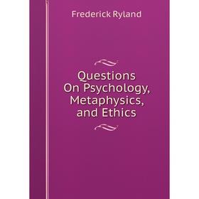 

Книга Questions On Psychology, Metaphysics, and Ethics
