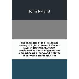 

Книга The character of the Rev. James Hervey, M.A., late rector of Weston-Favel in Northamptonshire: considered as a man of genius and a preacher, as