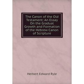 

Книга The Canon of the Old Testament: An Essay On the Gradual Growth and Formation of the Hebrew Canon of Scripture