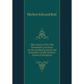 

Книга The canon of the Old Testament; an essay on the gradual growth and formation of the Hebrew canon of Scripture