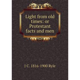 

Книга Light from old times: or Protestant facts and men