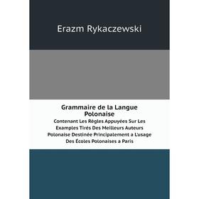 

Книга Grammaire de la Langue PolonaiseContenant Les Règles Appuyées Sur Les Examples Tirés Des Meilleurs Auteurs Polonaise Destinée Principalement a L