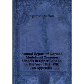 

Книга Annual Report of Normal, Model and Common Schools in Upper Canada, for the Year 1847: With an Appendix