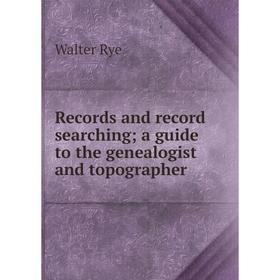 

Книга Records and record searching; a guide to the genealogist and topographer