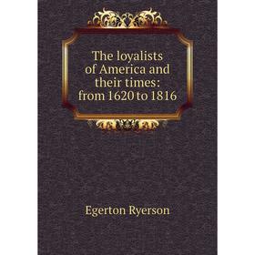 

Книга The loyalists of America and their times: from 1620 to 1816