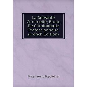 

Книга La Servante Criminelle; Étude De Criminologie Professionnelle