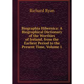 

Книга Biographia Hibernica: A Biographical Dictionary of the Worthies of Ireland, from the Earliest Period to the Present Time, Volume 1