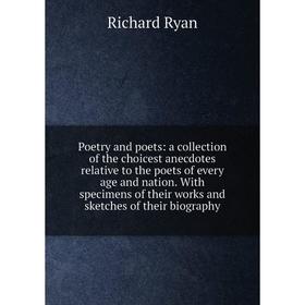 

Книга Poetry and poets: a collection of the choicest anecdotes relative to the poets of every age and nation. With specimens of their works and sketch