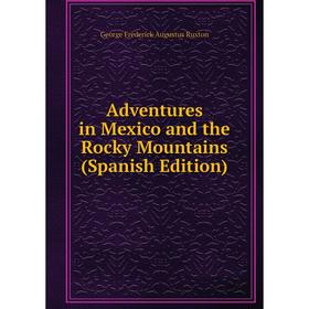 

Книга Adventures in Mexico and the Rocky Mountains (Spanish Edition)