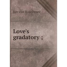 

Книга Love's gradatory;