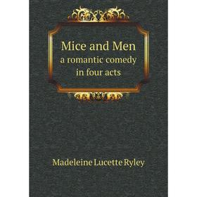 

Книга Mice and men, a romantic comedy in four acts