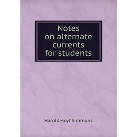 

Книга Notes on alternate currents for students