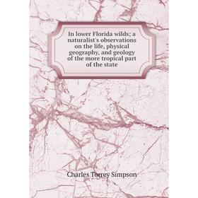 

Книга In lower Florida wilds; a naturalist's observations on the life, physical geography, and geology of the more tropical part of the state