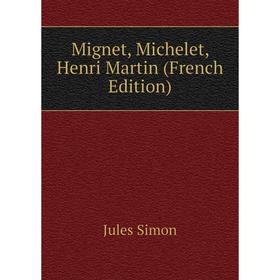 

Книга Mignet, Michelet, Henri Martin