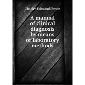

Книга A manual of clinical diagnosis by means of laboratory methods