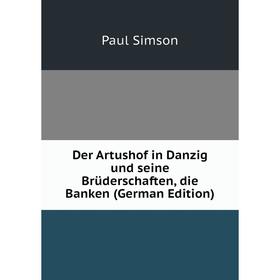 

Книга Der Artushof in Danzig und seine Brüderschaften, die Banken (German Edition)
