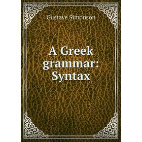 

Книга A Greek grammar: Syntax