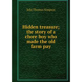 

Книга Hidden treasure; the story of a chore boy who made the old farm pay