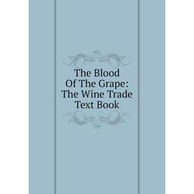 

Книга The Blood Of The Grape: The Wine Trade Text Book