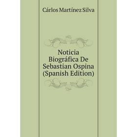 

Книга Noticia Biográfica De Sebastian Ospina