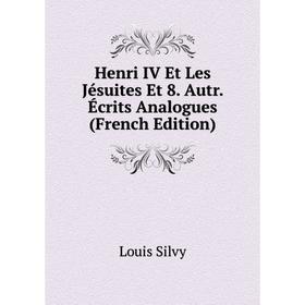 

Книга Henri IV Et Les Jésuites Et 8. Autr. Écrits Analogues (French Edition)