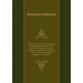 

Книга A Journal of Travels in England, Holland and Scotland: And of Two Passages Over the Atlantic, in the Years 1805 and 1806; with Considerable Addi