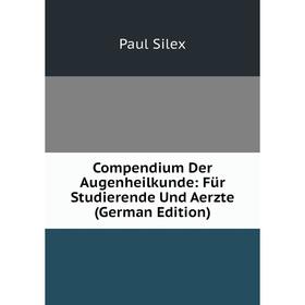 

Книга Compendium Der Augenheilkunde: Für Studierende Und Aerzte (German Edition)