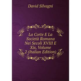 

Книга La Corte E La Società Romana Nei Secoli XVIII E Xix, Volume 2