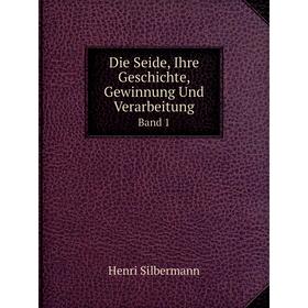

Книга Die Seide, Ihre Geschichte, Gewinnung Und VerarbeitungBand 1
