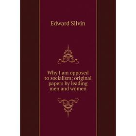 

Книга Why I am opposed to socialism; original papers by leading men and women