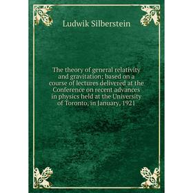 

Книга The theory of general relativity and gravitation; based on a course of lectures delivered at the Conference on recent advances in physics held a