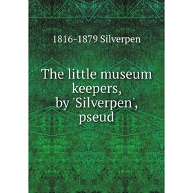 

Книга The little museum keepers, by 'Silverpen', pseud