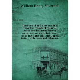 

Книга The Federal and state criminal reporter: reports of criminal cases decided in the federal courts and courts of last resort of all the states and