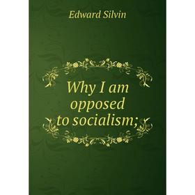 

Книга Why I am opposed to socialism