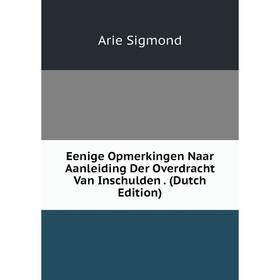 

Книга Eenige Opmerkingen Naar Aanleiding Der Overdracht Van Inschulden. (Dutch Edition)