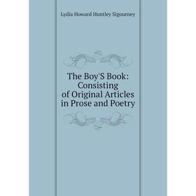 

Книга The Boy'S Book: Consisting of Original Articles in Prose and Poetry