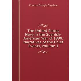 

Книга The United States Navy in the Spanish-American War of 1898: Narratives of the Chief Events, Volume 1