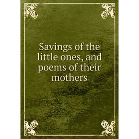 

Книга Savings of the little ones, and poems of their mothers